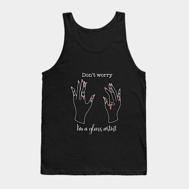 Don’t worry, I’m a glass artist Tank Top by Blue Planet Glass